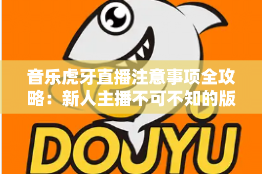 音乐虎牙直播注意事项全攻略：新人主播不可不知的版权、设备与运营指南