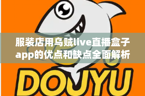 服装店用乌贼live直播盒子app的优点和缺点全面解析:服装直播带货工具如何选才不踩坑? 服装店用乌贼live直播盒子app的优点和缺点全面解析:服装直播带货工具如何选才不踩坑?